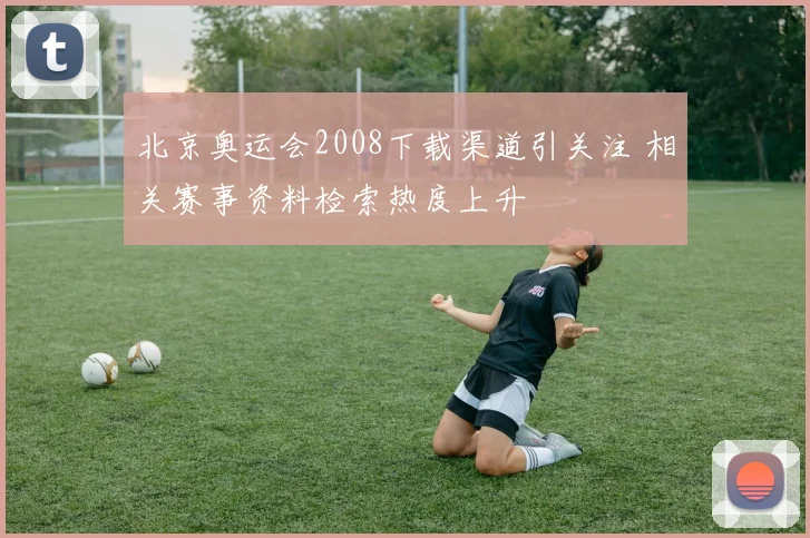 北京奥运会2008下载渠道引关注 相关赛事资料检索热度上升