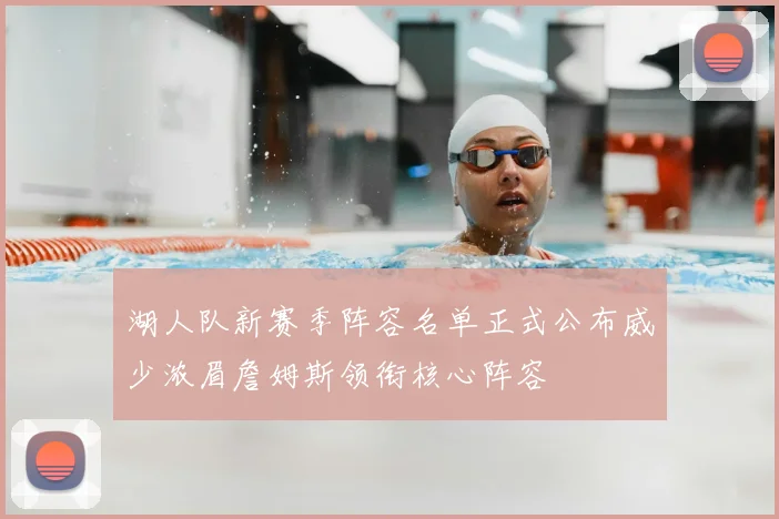 湖人队新赛季阵容名单正式公布威少浓眉詹姆斯领衔核心阵容