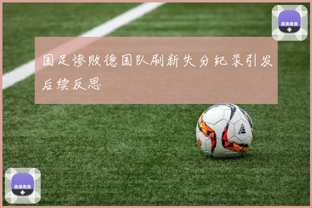 国足惨败德国队刷新失分纪录引发后续反思