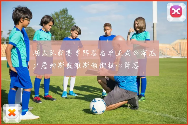 湖人队新赛季阵容名单正式公布威少詹姆斯戴维斯领衔核心阵容